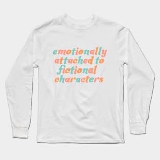 emotionally attached to fictional characters Long Sleeve T-Shirt